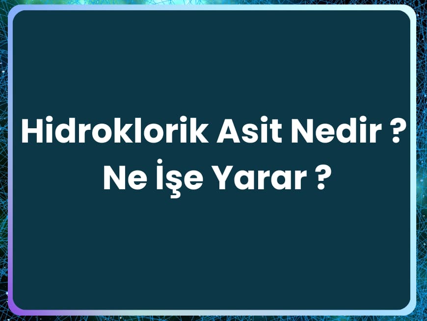 Hidroklorik Asit Nedir (HCl nedir), Ne İşe Yarar? Hidroklorik Asit Nedir (HCl nedir), Ne İşe Yarar?