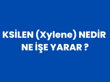 Xylene - Ksilen Nedir, Nerelerde Kullanılır, Ksilen Fiyatları