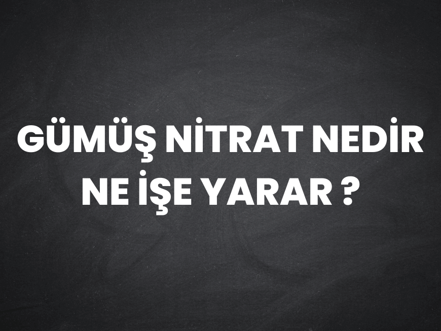 Gümüş Nitrat Nedir, Gümüş Nitrat Ne İşe Yarar